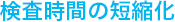 検査時間の短縮化