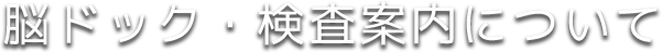 脳ドック・検査案内について