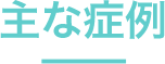 主な症例